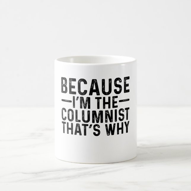 Because I'M The Columnist That's Why  Coffee Mug (Center)