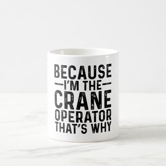 Because I'M The Crane Operator That's Why  Coffee Mug (Center)