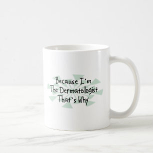 Because I'm the Dermatologist Coffee Mug