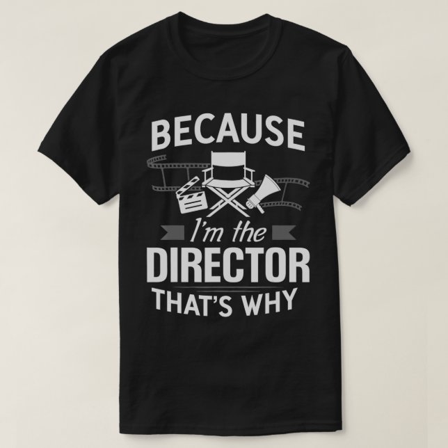 Because I'm The Director Movie Film Maker merchand T-Shirt (Design Front)