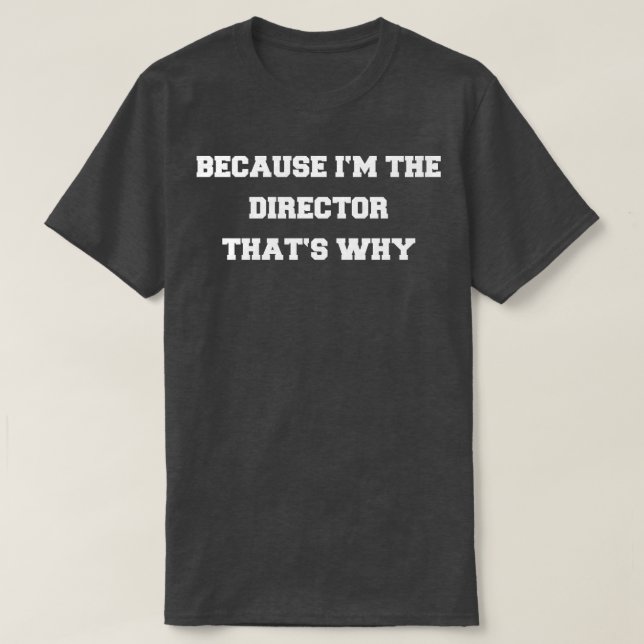 BECAUSE IM THE DIRECTOR T-Shirt (Design Front)