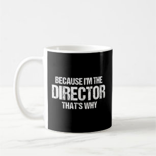 Because I'M The Director That'S Why Coffee Mug