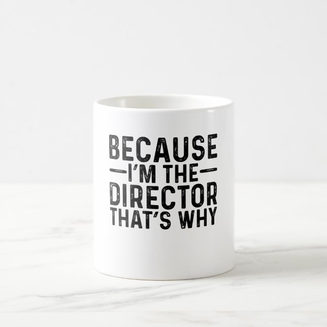 Because I'M The Director That's Why  Coffee Mug (Center)