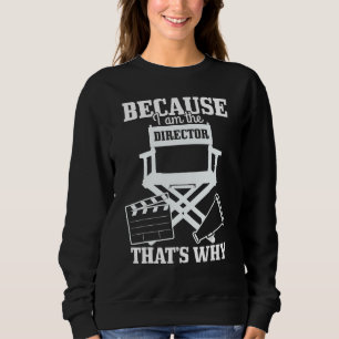 Because I'm The Director That's Why Filmmaker Dire Sweatshirt