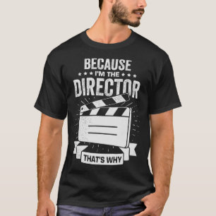 Because Im The Director Thats Why  T-Shirt