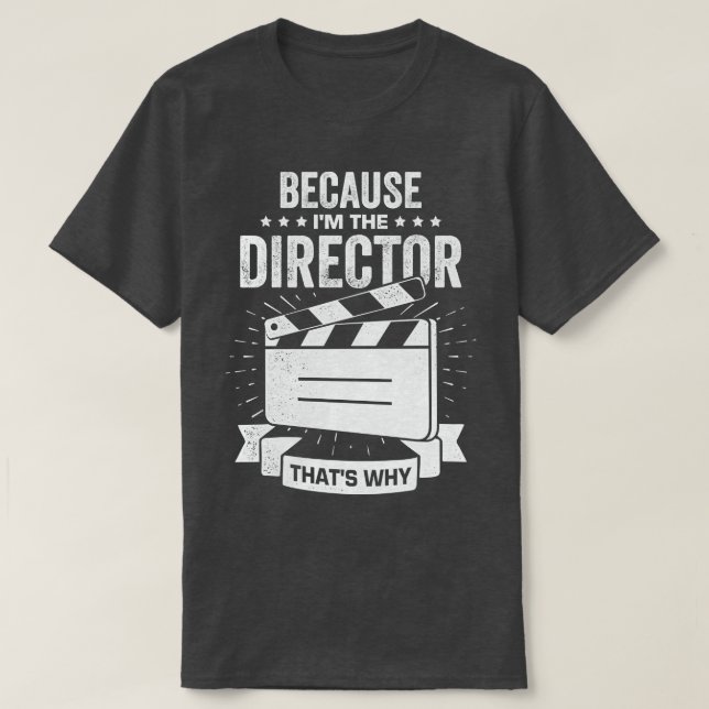 Because Im The Director Thats Why T-Shirt (Design Front)