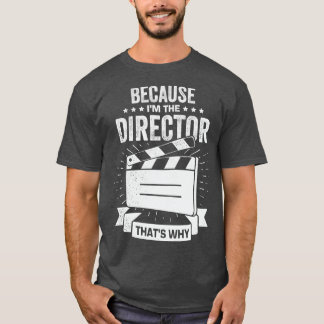 Because Im The Director Thats Why T-Shirt