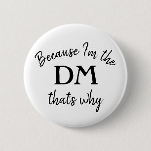 Because I'm the DM that's why 6 Cm Round Badge