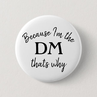 Because I'm the DM that's why 6 Cm Round Badge