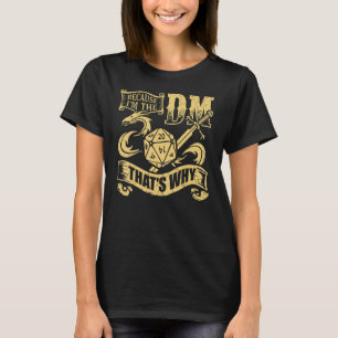 Because I'm The Dm That's Why Rpg Role Play Game G T-Shirt