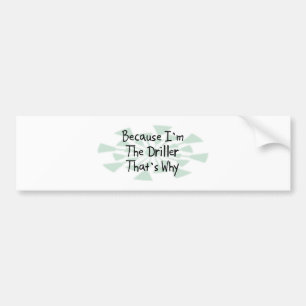 Because I'm the Driller Bumper Sticker