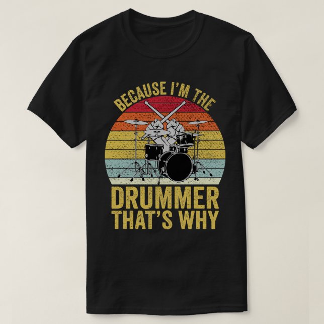 Because Im The Drummer Thats Why Funny Drummer T-Shirt (Design Front)