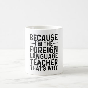 Because I'M The Foreign Language Teacher That's  Coffee Mug