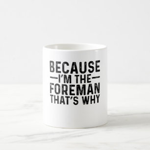 Because I'M The Foreman That's Why Coffee Mug