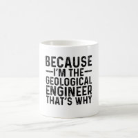 Because I'M The Geological Engineer That's Why