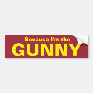 Because I'm the GUNNY Bumper Sticker