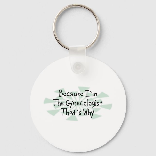 Because I'm the Gynecologist Key Ring (Front)