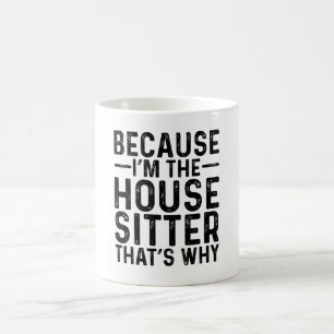 Because I'M The House Sitter That's Why Coffee Mug