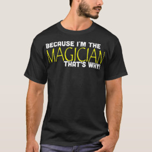 Because Im The Magician Thats Why Funny Gift Magic T-Shirt