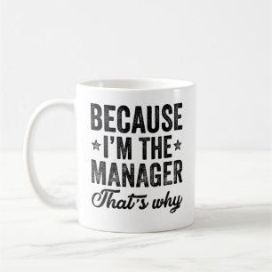 Because I'M The Manager That's Why Coffee Mug