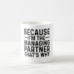 Because I'M The Managing Partner That's Why Coffee Mug