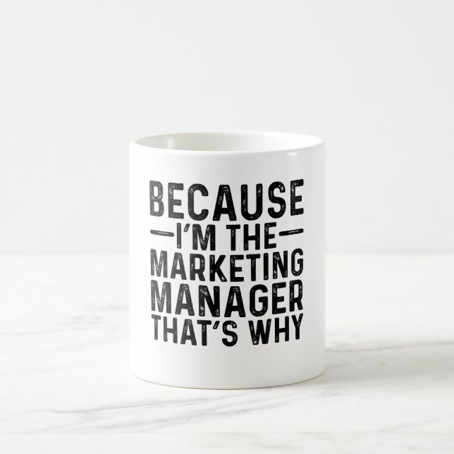 Because I'M The Marketing Manager That's Why  Coffee Mug (Center)