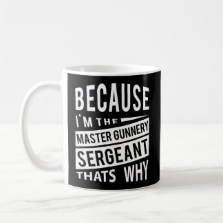 Because I'M The Master Gunnery Sergeant Mgysg-T'S Coffee Mug