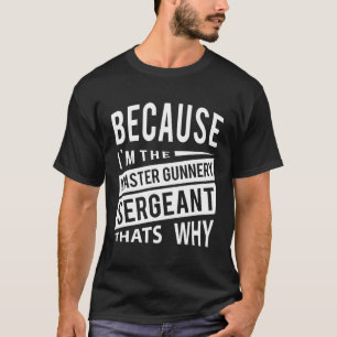 Because I'M The Master Gunnery Sergeant Mgysg-T'S T-Shirt