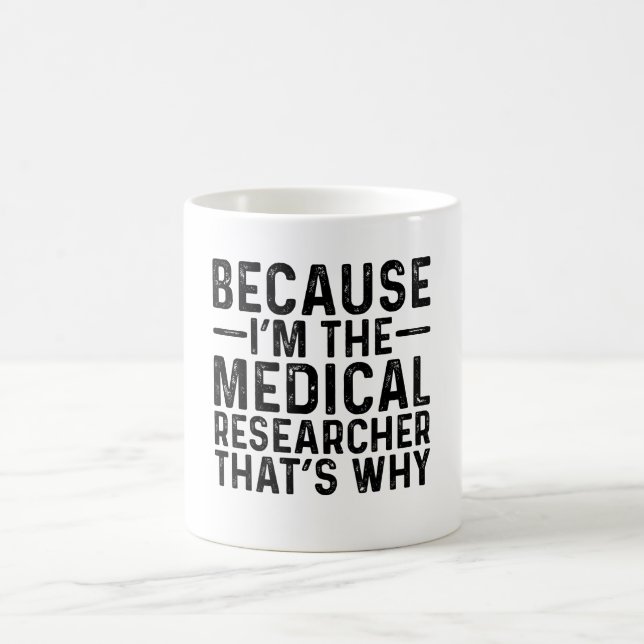 Because I'M The Medical Researcher That's Why Coffee Mug (Center)