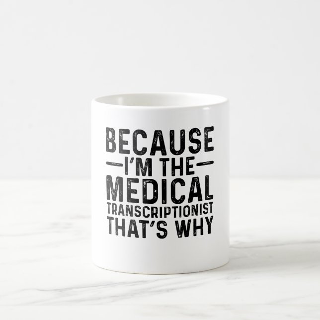 Because I'M The Medical Transcriptionist That's Wh Coffee Mug (Center)