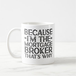 Because I'M The Mortgage Broker That's Why Coffee Mug