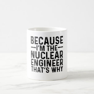 Because I'M The Nuclear Engineer That's Why Coffee Mug