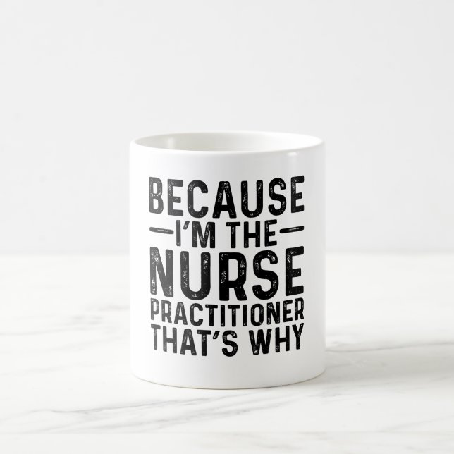 Because I'M The Nurse Practitioner That's Why Coffee Mug (Center)