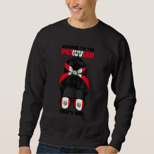 Because I'm The Peruvian That's Why Peru Peruvian Sweatshirt