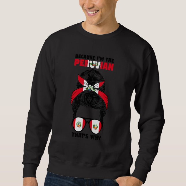 Because I'm The Peruvian That's Why Peru Peruvian  Sweatshirt (Front)