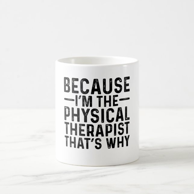 Because I'M The Physical Therapist That's Why Coffee Mug (Center)