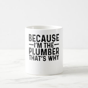 Because I'M The Plumber That's Why Coffee Mug