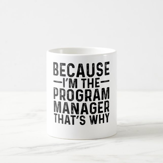 Because I'M The Program Manager That's Why Coffee Mug (Center)