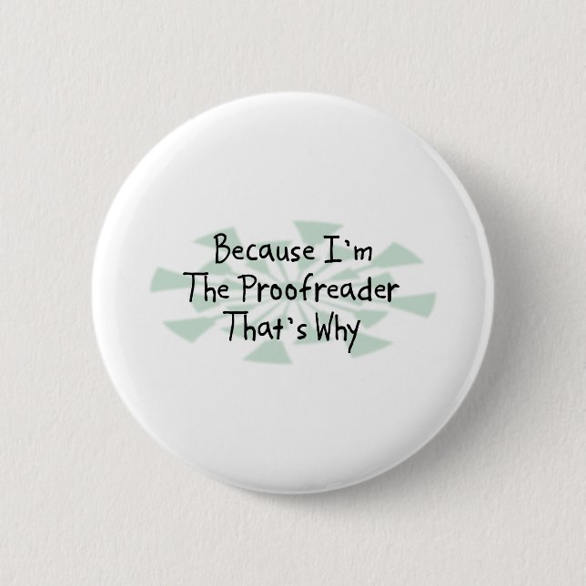 Because I'm the Proofreader 6 Cm Round Badge (Front)