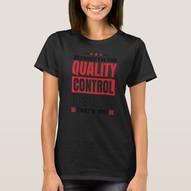 Because I'm The Quality Control Inspector That's W T-Shirt (Front)