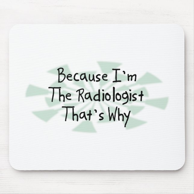 Because I'm the Radiologist Mouse Pad (Front)