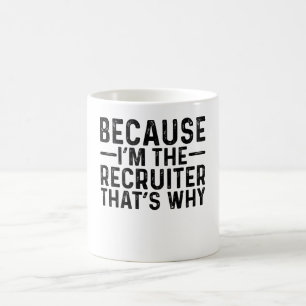 Because I'M The Recruiter That's Why Coffee Mug