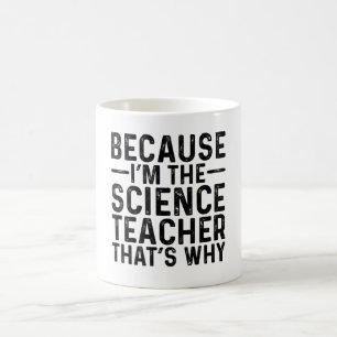 Because I'M The Science Teacher That's Why Coffee Mug