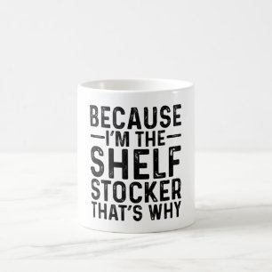 Because I'M The Shelf Stocker That's Why Coffee Mug