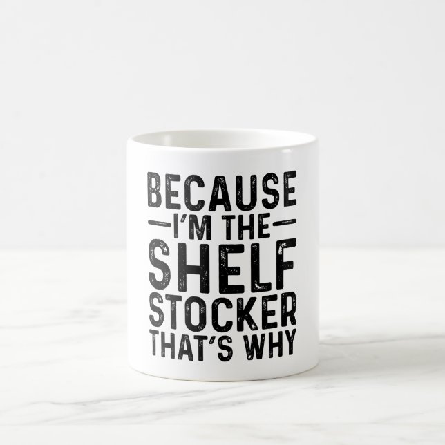 Because I'M The Shelf Stocker That's Why Coffee Mug (Center)