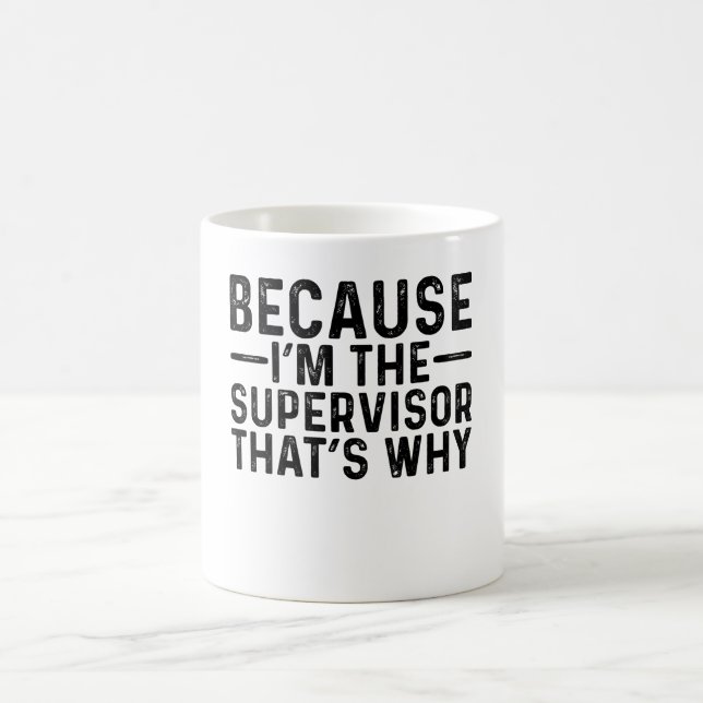 Because I'M The Supervisor That's Why Coffee Mug (Center)