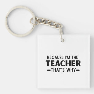 Because I'm the Teacher that's why - funny Teacher Key Ring