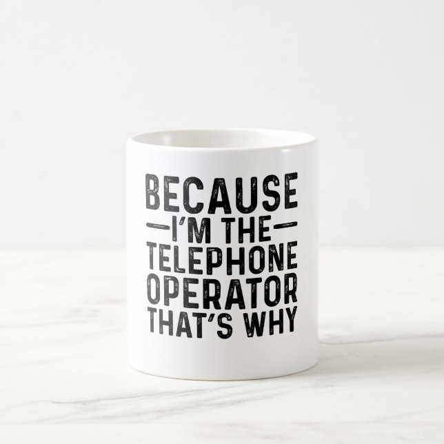 Because I'M The Telephone Operator That's Why Coffee Mug (Center)