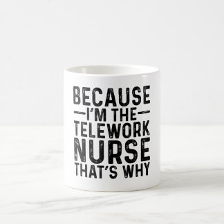 Because I'M The Telework Nurse That's Why Coffee Mug