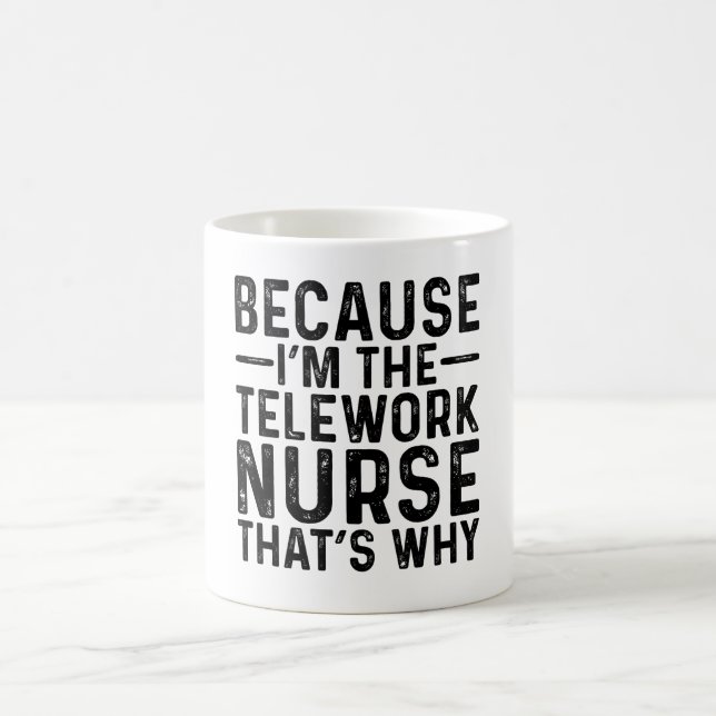 Because I'M The Telework Nurse That's Why Coffee Mug (Center)